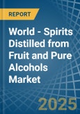 World - Spirits Distilled from Fruit and Pure Alcohols - Market Analysis, Forecast, Size, Trends and Insights- Product Image