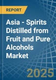 Asia - Spirits Distilled from Fruit and Pure Alcohols - Market Analysis, Forecast, Size, Trends and Insights- Product Image