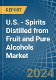 U.S. - Spirits Distilled from Fruit and Pure Alcohols - Market Analysis, Forecast, Size, Trends and Insights- Product Image