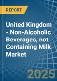 United Kingdom - Non-Alcoholic Beverages, not Containing Milk - Market Analysis, Forecast, Size, Trends and Insights- Product Image