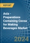 Asia - Preparations Containing Cocoa for Making Beverages - Market Analysis, forecast, Size, Trends and Insights - Product Thumbnail Image