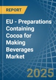 EU - Preparations Containing Cocoa for Making Beverages - Market Analysis, forecast, Size, Trends and Insights- Product Image