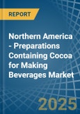 Northern America - Preparations Containing Cocoa for Making Beverages - Market Analysis, forecast, Size, Trends and Insights- Product Image