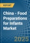 China - Food Preparations for Infants - Market Analysis, forecast, Size, Trends and Insights - Product Image