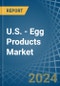 U.S. - Egg Products - Market Analysis, Forecast, Size, Trends and Insights - Product Thumbnail Image