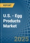 U.S. - Egg Products - Market Analysis, Forecast, Size, Trends and Insights - Product Thumbnail Image