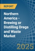 Northern America - Brewing or Distilling Dregs and Waste - Market Analysis, Forecast, Size, Trends and Insights- Product Image