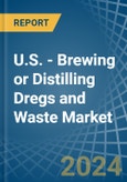 U.S. - Brewing or Distilling Dregs and Waste - Market Analysis, Forecast, Size, Trends and Insights- Product Image