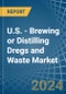 U.S. - Brewing or Distilling Dregs and Waste - Market Analysis, Forecast, Size, Trends and Insights - Product Image