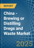 China - Brewing or Distilling Dregs and Waste - Market Analysis, Forecast, Size, Trends and Insights- Product Image