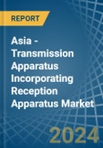 Asia - Transmission Apparatus Incorporating Reception Apparatus - Market Analysis, Forecast, Size, Trends and Insights- Product Image