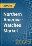 Northern America - Watches - Market Analysis, Forecast, Size, Trends and Insights- Product Image