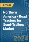Northern America - Road Tractors for Semi-Trailers - Market Analysis, forecast, Size, Trends and Insights- Product Image