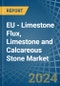 EU - Limestone Flux, Limestone and Calcareous Stone - Market Analysis, Forecast, Size, Trends and Insights - Product Image