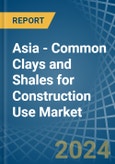 Asia - Common Clays and Shales for Construction Use - Market Analysis, forecast, Size, Trends and Insights- Product Image