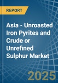 Asia - Unroasted Iron Pyrites and Crude or Unrefined Sulphur - Market Analysis, Forecast, Size, Trends and Insights- Product Image