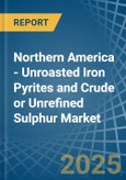 Northern America - Unroasted Iron Pyrites and Crude or Unrefined Sulphur - Market Analysis, Forecast, Size, Trends and Insights- Product Image