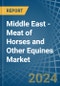 Middle East - Meat of Horses and Other Equines (Fresh or Chilled) - Market Analysis, Forecast, Size, Trends and Insights - Product Image