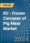EU - Frozen Carcases of Pig Meat - Market Analysis, Forecast, Size, Trends and Insights - Product Thumbnail Image