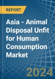 Asia - Animal Disposal Unfit for Human Consumption - Market Analysis, forecast, Size, Trends and Insights- Product Image