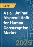 Asia - Animal Disposal Unfit for Human Consumption - Market Analysis, forecast, Size, Trends and Insights- Product Image