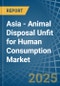 Asia - Animal Disposal Unfit for Human Consumption - Market Analysis, forecast, Size, Trends and Insights - Product Image