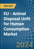 EU - Animal Disposal Unfit for Human Consumption - Market Analysis, forecast, Size, Trends and Insights- Product Image