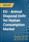 EU - Animal Disposal Unfit for Human Consumption - Market Analysis, forecast, Size, Trends and Insights - Product Image