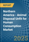 Northern America - Animal Disposal Unfit for Human Consumption - Market Analysis, forecast, Size, Trends and Insights- Product Image