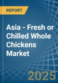 Asia - Fresh or Chilled Whole Chickens - Market Analysis, Forecast, Size, Trends and Insights- Product Image