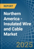 Northern America - Insulated Wire and Cable - Market Analysis, Forecast, Size, Trends and Insights- Product Image