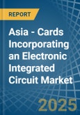 Asia - Cards Incorporating an Electronic Integrated Circuit (Smart Card) - Market analysis, Forecast, Size, Trends and Insights- Product Image