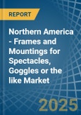 Northern America - Frames and Mountings for Spectacles, Goggles or the like - Market Analysis, forecast, Size, Trends and Insights- Product Image