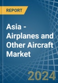 Asia - Airplanes and Other Aircraft - Market Analysis, Forecast, Size, Trends and Insights- Product Image