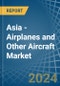Asia - Airplanes and Other Aircraft - Market Analysis, Forecast, Size, Trends and Insights - Product Image