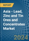 Asia - Lead, Zinc and Tin Ores and Concentrates - Market Analysis, Forecast, Size, Trends and Insights- Product Image