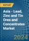 Asia - Lead, Zinc and Tin Ores and Concentrates - Market Analysis, Forecast, Size, Trends and Insights - Product Image