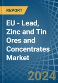 EU - Lead, Zinc and Tin Ores and Concentrates - Market Analysis, Forecast, Size, Trends and Insights- Product Image