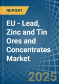 EU - Lead, Zinc and Tin Ores and Concentrates - Market Analysis, Forecast, Size, Trends and Insights- Product Image