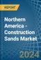 Northern America - Construction Sands - Market Analysis, Forecast, Size, Trends and Insights - Product Image