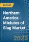 Northern America - Mixtures of Slag - Market Analysis, Forecast, Size, Trends and Insights - Product Image