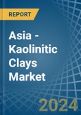 Asia - Kaolinitic Clays (Ball and Plastic Clays) - Market Analysis, Forecast, Size, Trends and Insights- Product Image