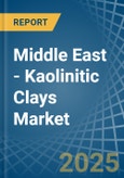 Middle East - Kaolinitic Clays (Ball and Plastic Clays) - Market Analysis, Forecast, Size, Trends and Insights- Product Image