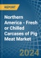 Northern America - Fresh or Chilled Carcases of Pig Meat - Market Analysis, Forecast, Size, Trends and Insights - Product Image