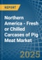 Northern America - Fresh or Chilled Carcases of Pig Meat - Market Analysis, Forecast, Size, Trends and Insights - Product Thumbnail Image