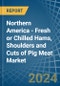Northern America - Fresh or Chilled Hams, Shoulders and Cuts of Pig Meat - Market Analysis, Forecast, Size, Trends and Insights - Product Image