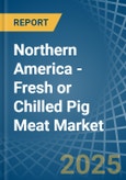 Northern America - Fresh or Chilled Pig Meat - Market Analysis, Forecast, Size, Trends and Insights- Product Image