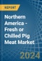 Northern America - Fresh or Chilled Pig Meat - Market Analysis, Forecast, Size, Trends and Insights - Product Thumbnail Image