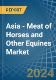 Asia - Meat of Horses and Other Equines (Fresh or Chilled) - Market Analysis, Forecast, Size, Trends and Insights- Product Image