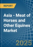 Asia - Meat of Horses and Other Equines (Fresh or Chilled) - Market Analysis, Forecast, Size, Trends and Insights- Product Image